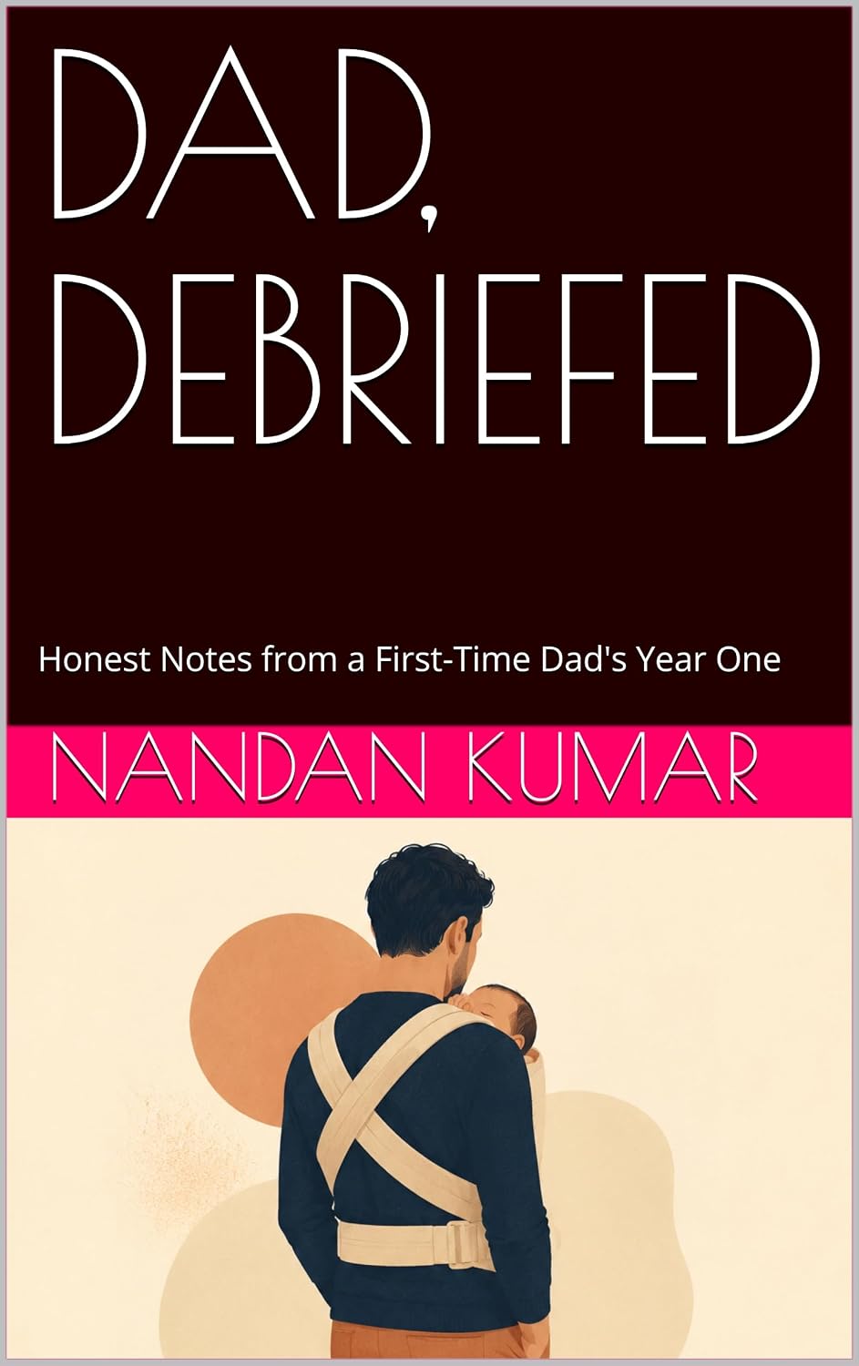 Dad, Debriefed: Honest Notes from a First-Time Dad's Year One — book cover